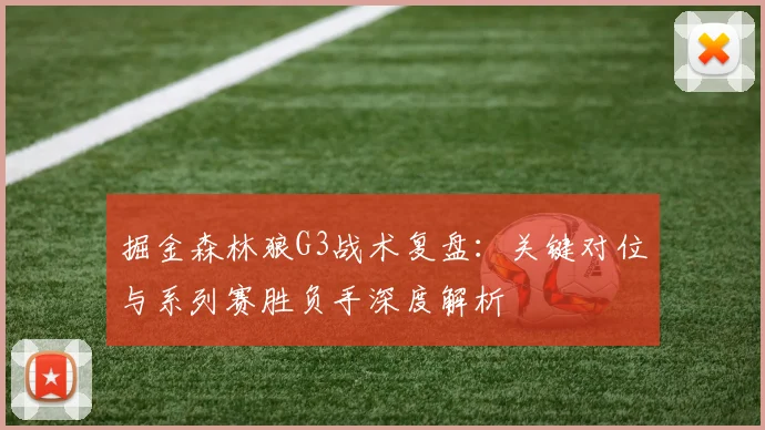 掘金森林狼G3战术复盘:关键对位与系列赛胜负手深度解析