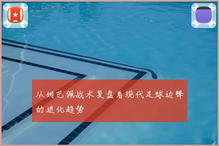 从姆巴佩战术复盘看现代足球边锋的进化趋势