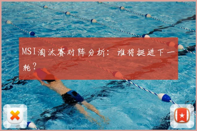 MSI淘汰赛对阵分析:谁将挺进下一轮?