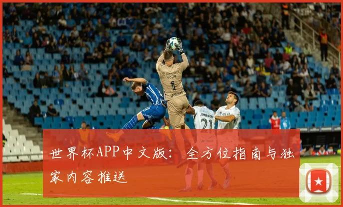 世界杯APP中文版：全方位指南与独家内容推送