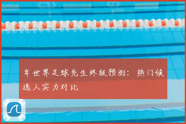 年世界足球先生终极预测:热门候选人实力对比