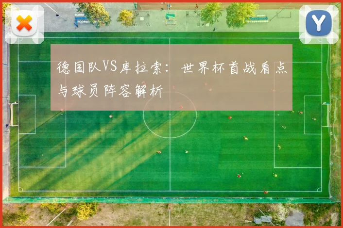 德国队VS库拉索：世界杯首战看点与球员阵容解析